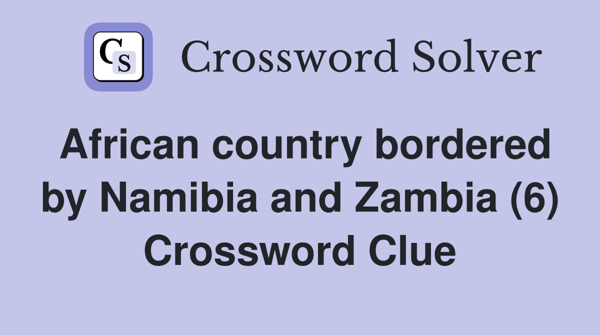 African country bordered by Namibia and Zambia (6) Crossword Clue